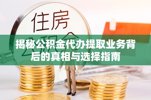 张掖揭秘公积金代办提取业务背后的真相与选择指南
