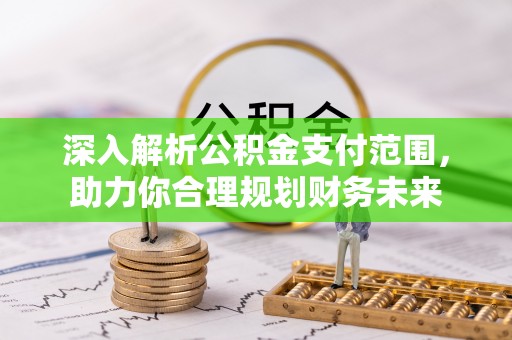 张掖深入解析公积金支付范围，助力你合理规划财务未来