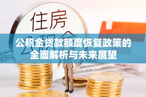 张掖公积金贷款额度恢复政策的全面解析与未来展望