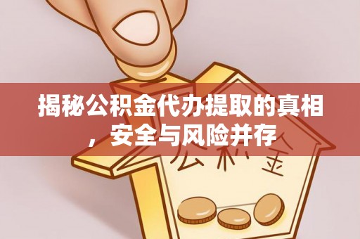 张掖揭秘公积金代办提取的真相，安全与风险并存