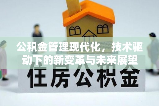 张掖公积金管理现代化，技术驱动下的新变革与未来展望