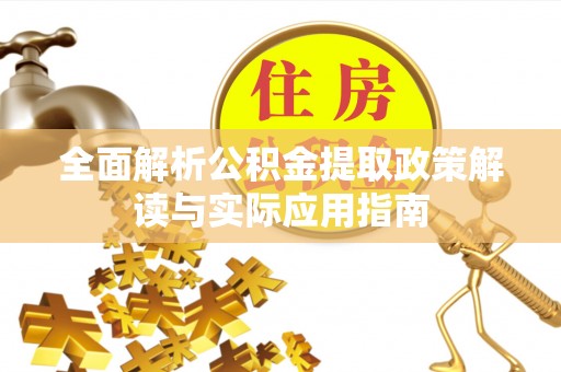 张掖全面解析公积金提取政策解读与实际应用指南