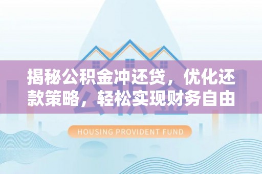 张掖揭秘公积金冲还贷，优化还款策略，轻松实现财务自由
